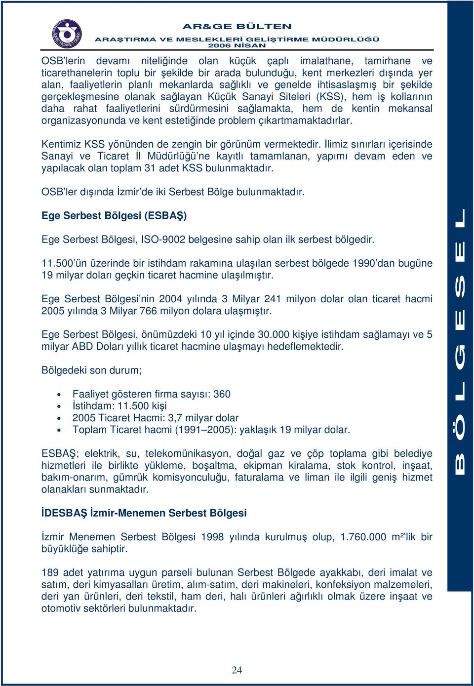 organizasyonunda ve kent estetiğinde problem çıkartmamaktadırlar. Kentimiz KSS yönünden de zengin bir görünüm vermektedir.