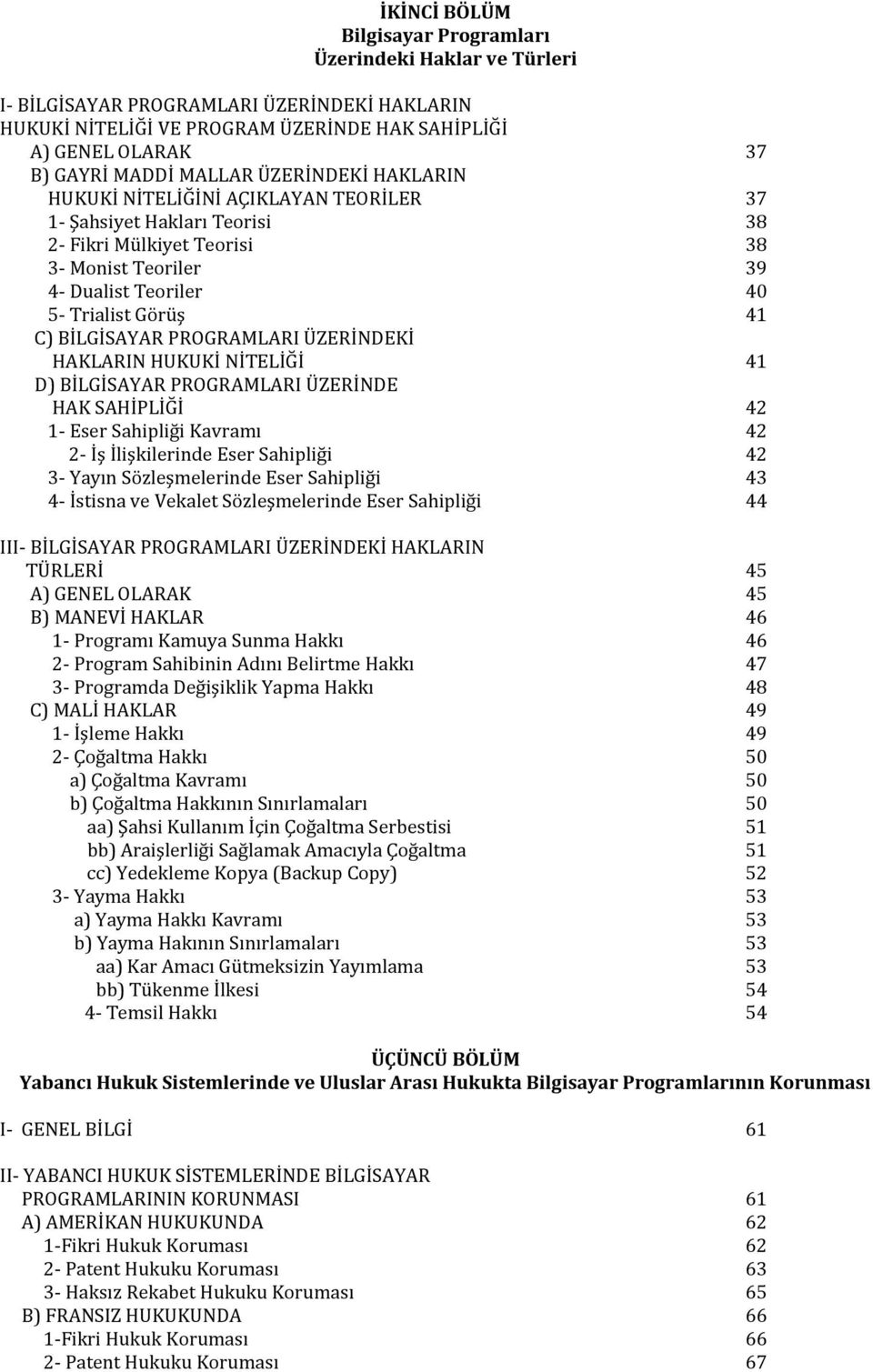 BİLGİSAYAR PROGRAMLARI ÜZERİNDEKİ HAKLARIN HUKUKİ NİTELİĞİ 41 D) BİLGİSAYAR PROGRAMLARI ÜZERİNDE HAK SAHİPLİĞİ 42 1- Eser Sahipliği Kavramı 42 2- İş İlişkilerinde Eser Sahipliği 42 3- Yayın