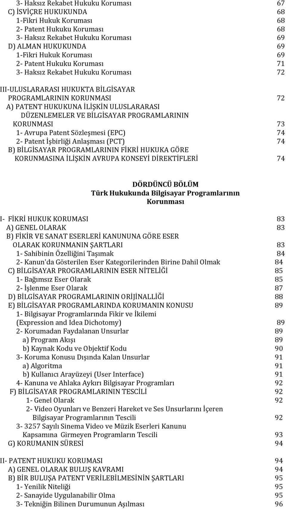 PROGRAMLARININ KORUNMASI 73 1- Avrupa Patent Sözleşmesi (EPC) 74 2- Patent İşbirliği Anlaşması (PCT) 74 B) BİLGİSAYAR PROGRAMLARININ FİKRİ HUKUKA GÖRE KORUNMASINA İLİŞKİN AVRUPA KONSEYİ DİREKTİFLERİ