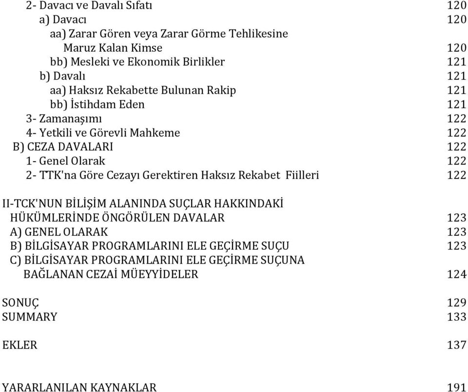 Göre Cezayı Gerektiren Haksız Rekabet Fiilleri 122 II-TCK'NUN BİLİŞİM ALANINDA SUÇLAR HAKKINDAKİ HÜKÜMLERİNDE ÖNGÖRÜLEN DAVALAR 123 A) GENEL OLARAK 123 B) BİLGİSAYAR