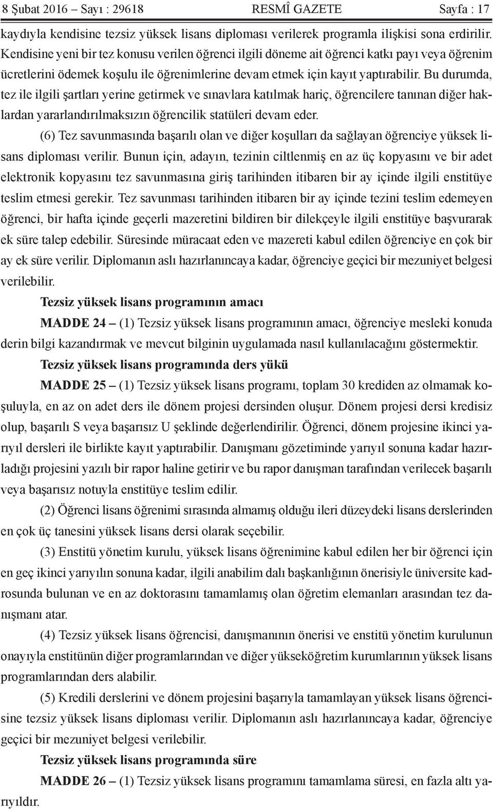 Bu durumda, tez ile ilgili şartları yerine getirmek ve sınavlara katılmak hariç, öğrencilere tanınan diğer haklardan yararlandırılmaksızın öğrencilik statüleri devam eder.