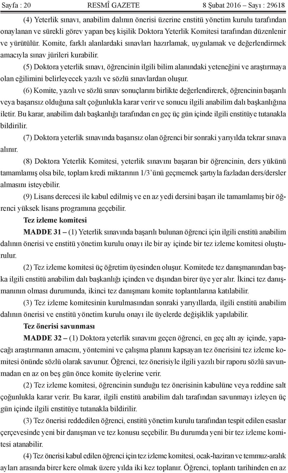 (5) Doktora yeterlik sınavı, öğrencinin ilgili bilim alanındaki yeteneğini ve araştırmaya olan eğilimini belirleyecek yazılı ve sözlü sınavlardan oluşur.