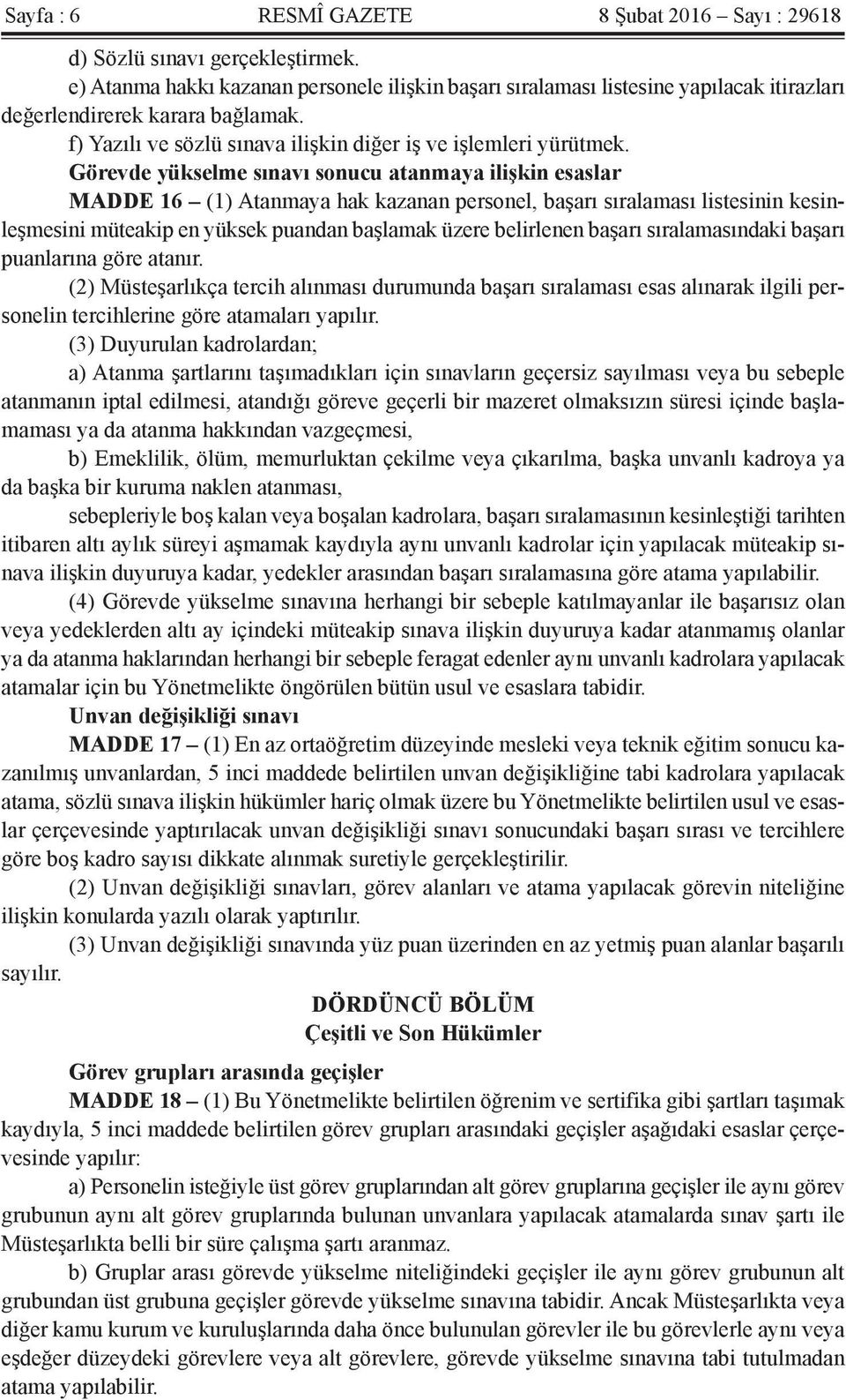 Görevde yükselme sınavı sonucu atanmaya ilişkin esaslar MADDE 16 (1) Atanmaya hak kazanan personel, başarı sıralaması listesinin kesinleşmesini müteakip en yüksek puandan başlamak üzere belirlenen