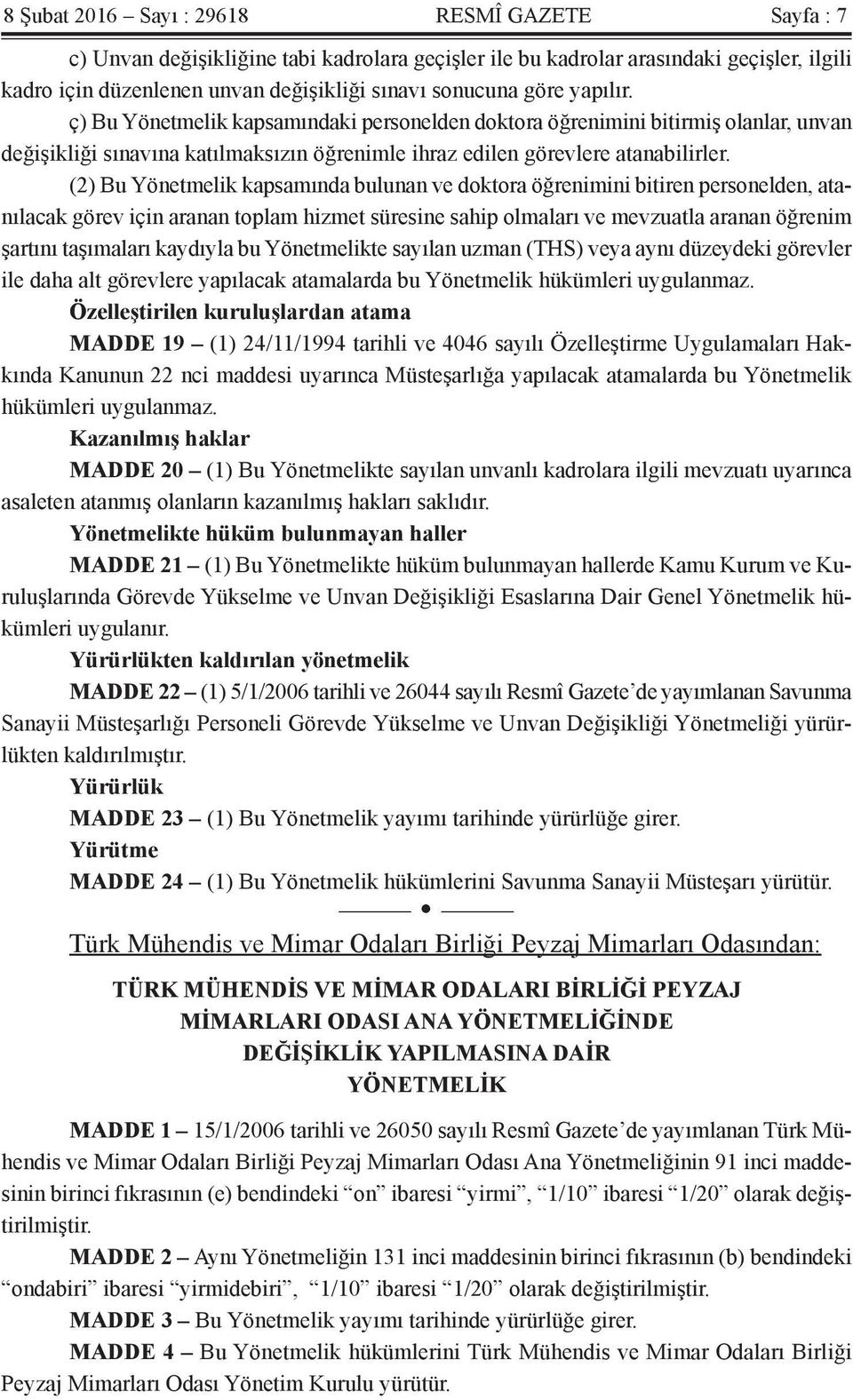 (2) Bu Yönetmelik kapsamında bulunan ve doktora öğrenimini bitiren personelden, atanılacak görev için aranan toplam hizmet süresine sahip olmaları ve mevzuatla aranan öğrenim şartını taşımaları