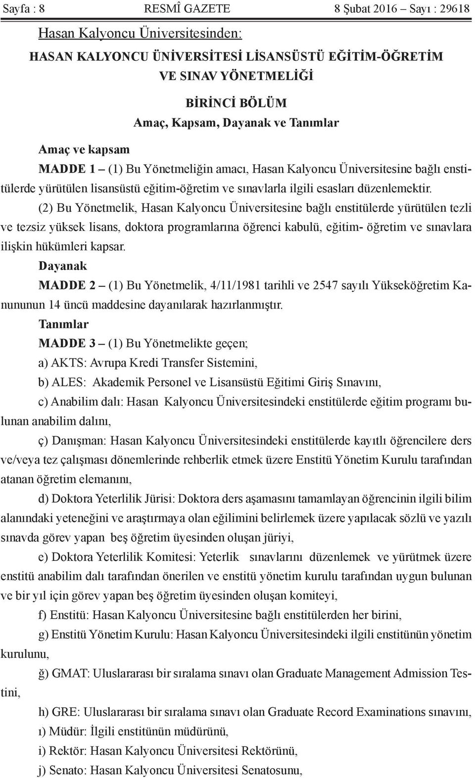(2) Bu Yönetmelik, Hasan Kalyoncu Üniversitesine bağlı enstitülerde yürütülen tezli ve tezsiz yüksek lisans, doktora programlarına öğrenci kabulü, eğitim- öğretim ve sınavlara ilişkin hükümleri