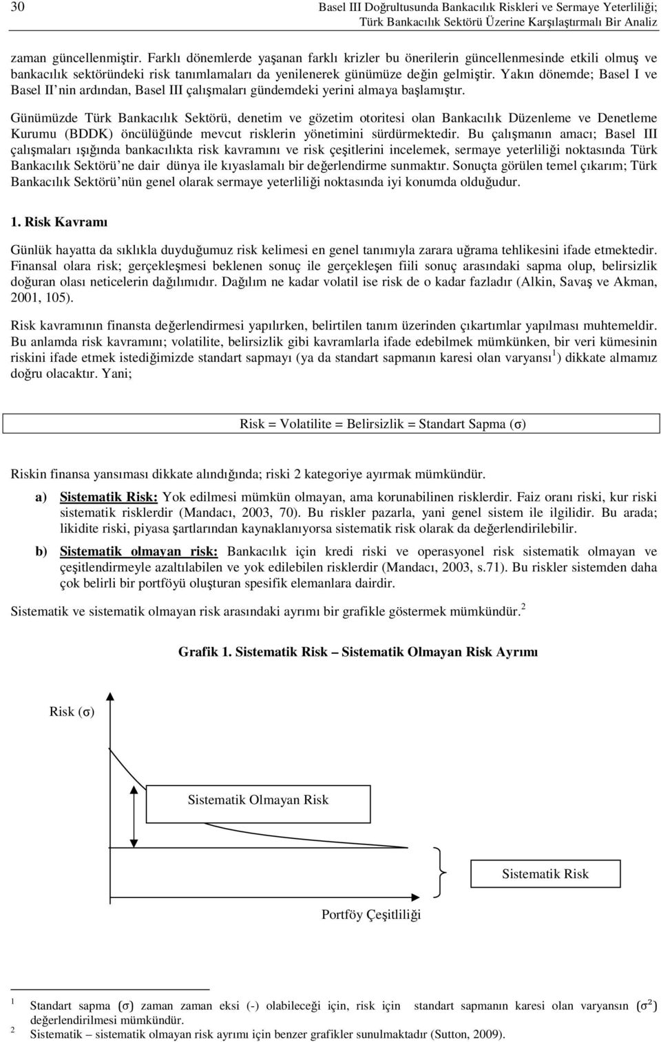 Yakın dönemde; Basel I ve Basel II nin ardından, Basel III çalışmaları gündemdeki yerini almaya başlamıştır.