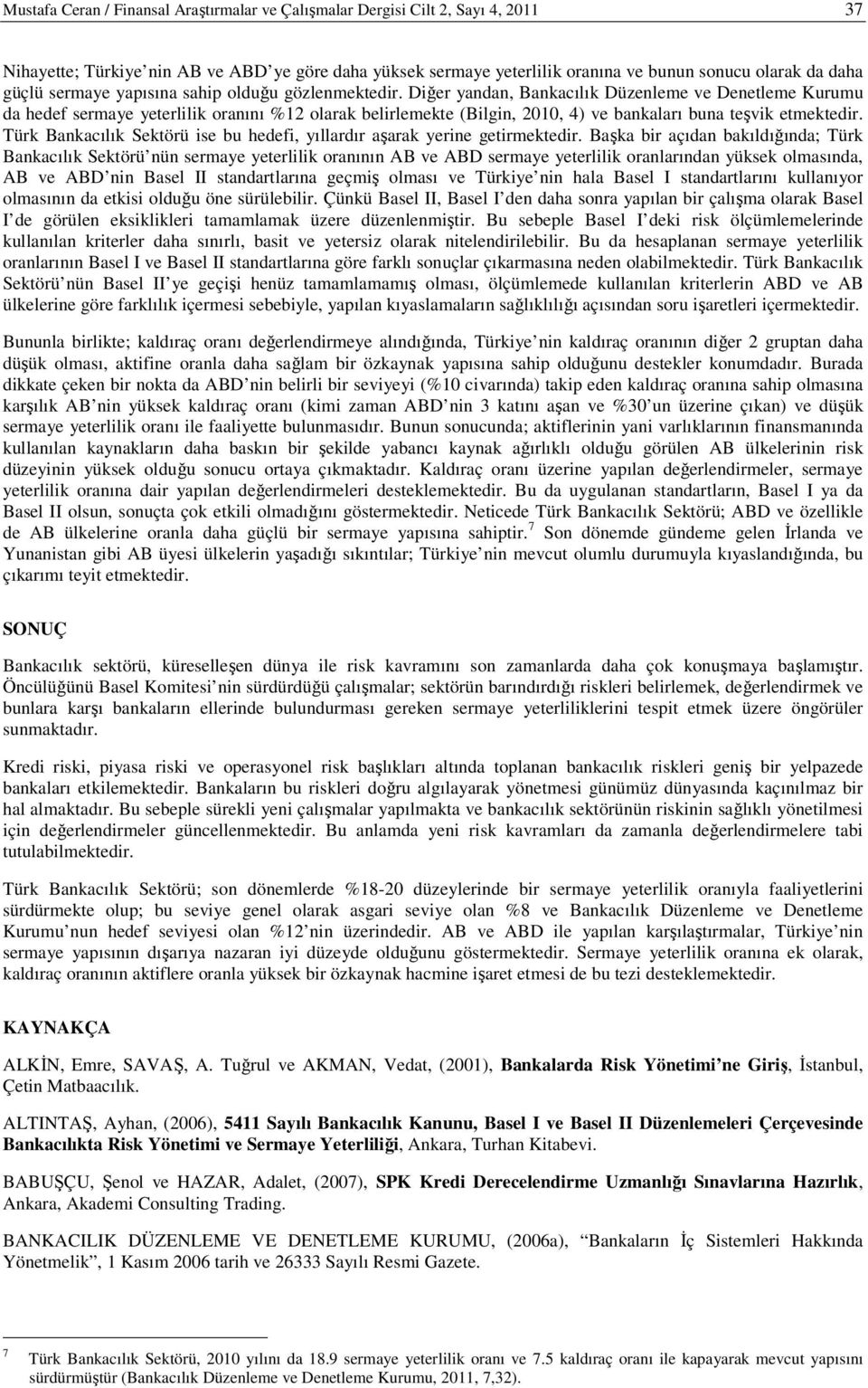 Diğer yandan, Bankacılık Düzenleme ve Denetleme Kurumu da hedef sermaye yeterlilik oranını %12 olarak belirlemekte (Bilgin, 2010, 4) ve bankaları buna teşvik etmektedir.