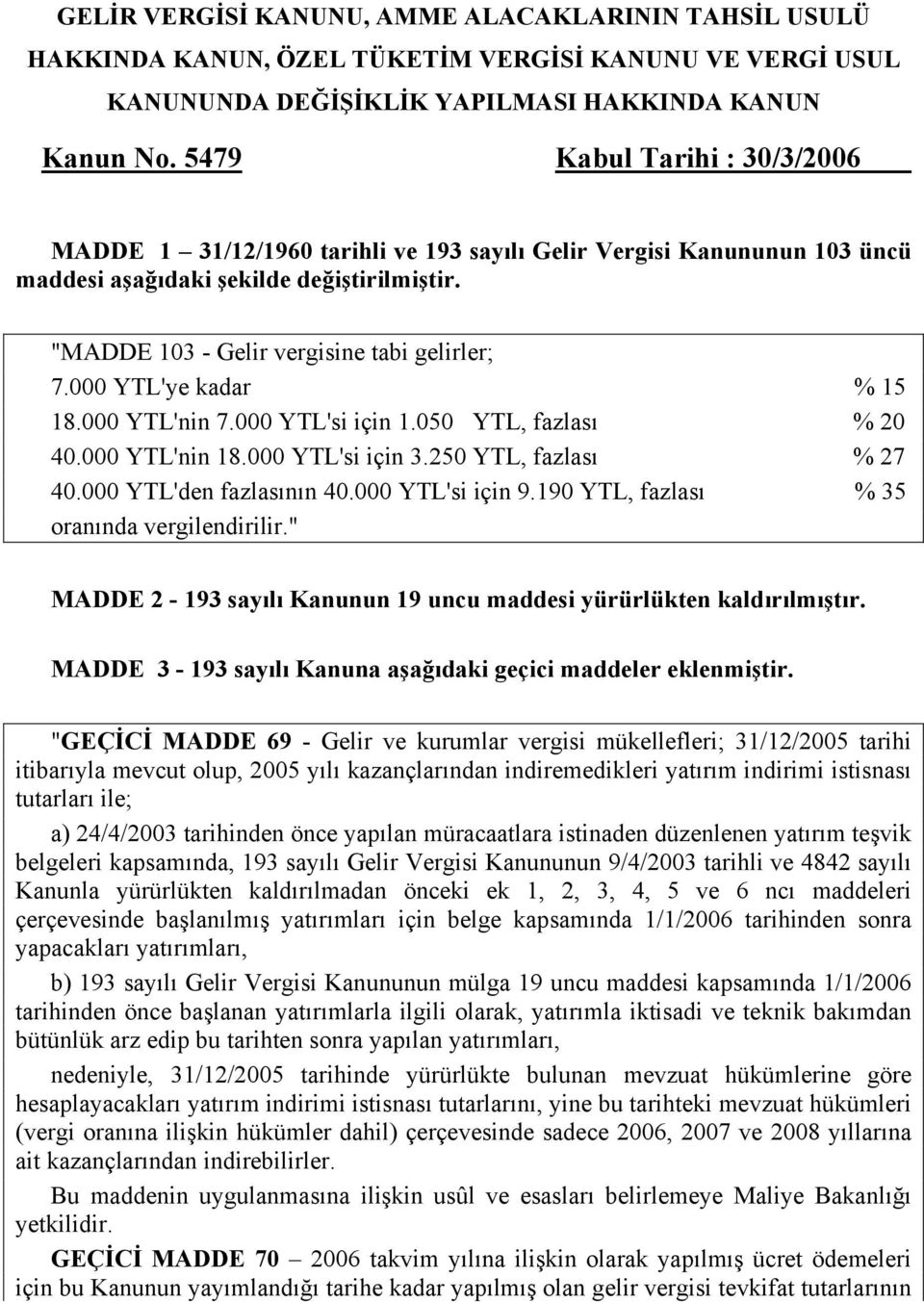 000 YTL'ye kadar % 15 18.000 YTL'nin 7.000 YTL'si için 1.050 YTL, fazlası % 20 40.000 YTL'nin 18.000 YTL'si için 3.250 YTL, fazlası % 27 40.000 YTL'den fazlasının 40.000 YTL'si için 9.