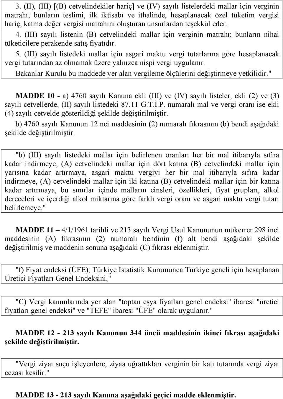 (III) sayılı listedeki mallar için asgari maktu vergi tutarlarına göre hesaplanacak vergi tutarından az olmamak üzere yalnızca nispi vergi uygulanır.