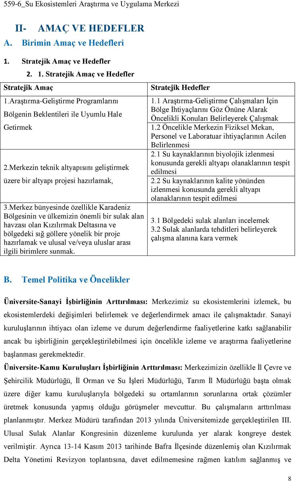 Merkez bünyesinde özellikle Karadeniz Bölgesinin ve ülkemizin önemli bir sulak alan havzası olan Kızılırmak Deltasına ve bölgedeki sığ göllere yönelik bir proje hazırlamak ve ulusal ve/veya uluslar