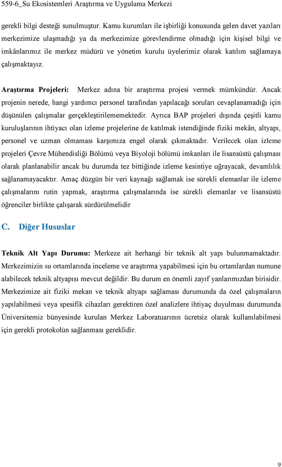 üyelerimiz olarak katılım sağlamaya çalışmaktayız. Araştırma Projeleri: Merkez adına bir araştırma projesi vermek mümkündür.