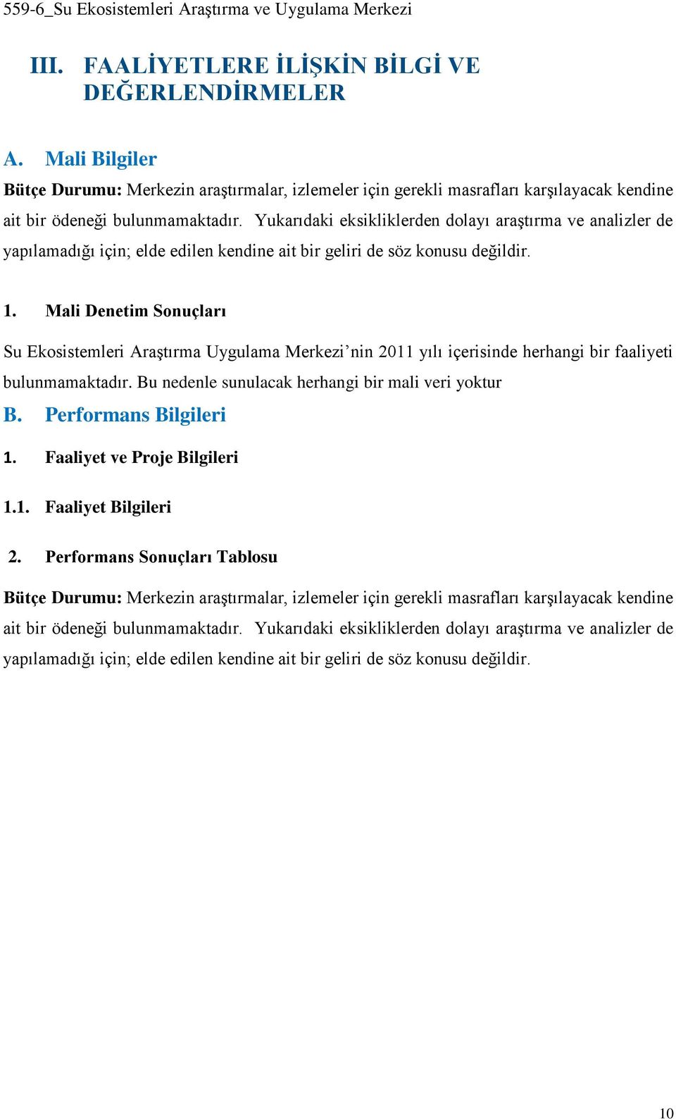 Mali Denetim Sonuçları Su Ekosistemleri Araştırma Uygulama Merkezi nin 2011 yılı içerisinde herhangi bir faaliyeti bulunmamaktadır. Bu nedenle sunulacak herhangi bir mali veri yoktur B.