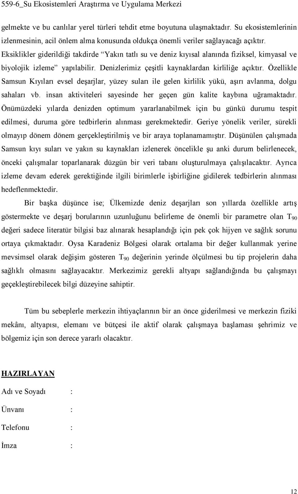 Özellikle Samsun Kıyıları evsel deşarjlar, yüzey suları ile gelen kirlilik yükü, aşırı avlanma, dolgu sahaları vb. insan aktiviteleri sayesinde her geçen gün kalite kaybına uğramaktadır.