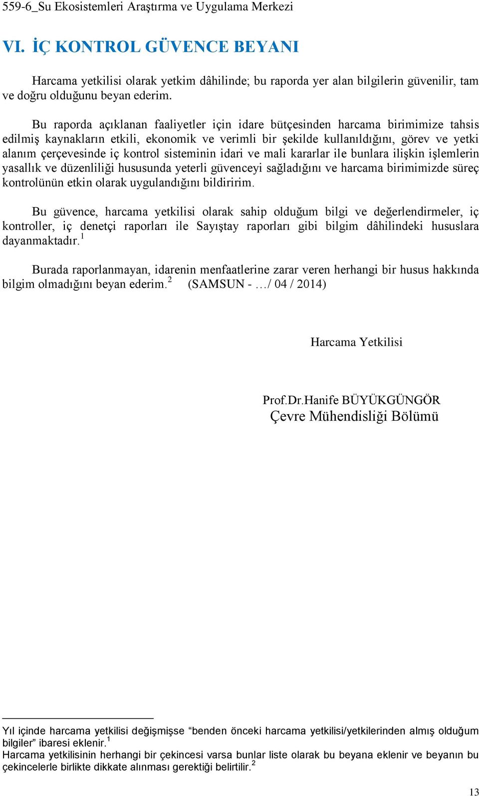 kontrol sisteminin idari ve mali kararlar ile bunlara ilişkin işlemlerin yasallık ve düzenliliği hususunda yeterli güvenceyi sağladığını ve harcama birimimizde süreç kontrolünün etkin olarak