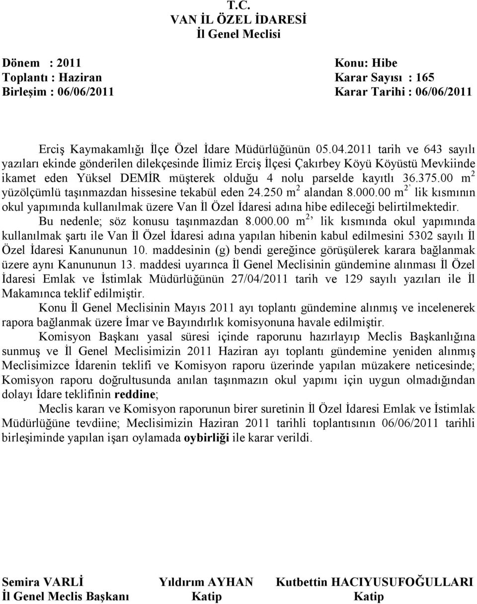 00 m 2 yüzölçümlü taşınmazdan hissesine tekabül eden 24.250 m 2 alandan 8.000.00 m 2 lik kısmının okul yapımında kullanılmak üzere Van Đl Özel Đdaresi adına hibe edileceği belirtilmektedir.