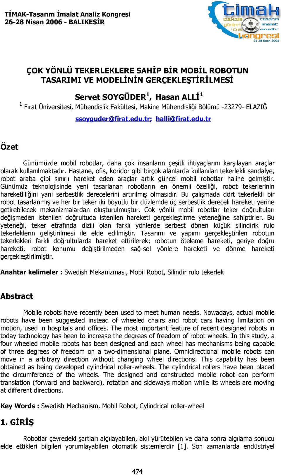 tr; halli@firat.edu.tr Özet Günümüzde mobil robotlar, daha çok insanların çeşitli ihtiyaçlarını karşılayan araçlar olarak kullanılmaktadır.