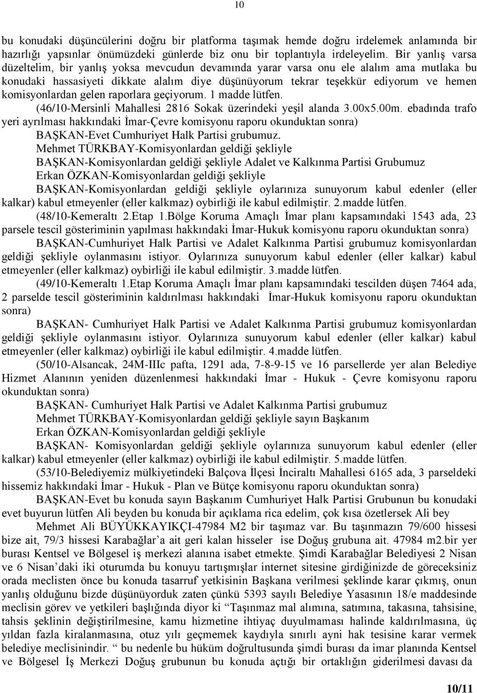 komisyonlardan gelen raporlara geçiyorum. 1 madde lütfen. (46/10-Mersinli Mahallesi 2816 Sokak üzerindeki yeģil alanda 3.00x5.00m.