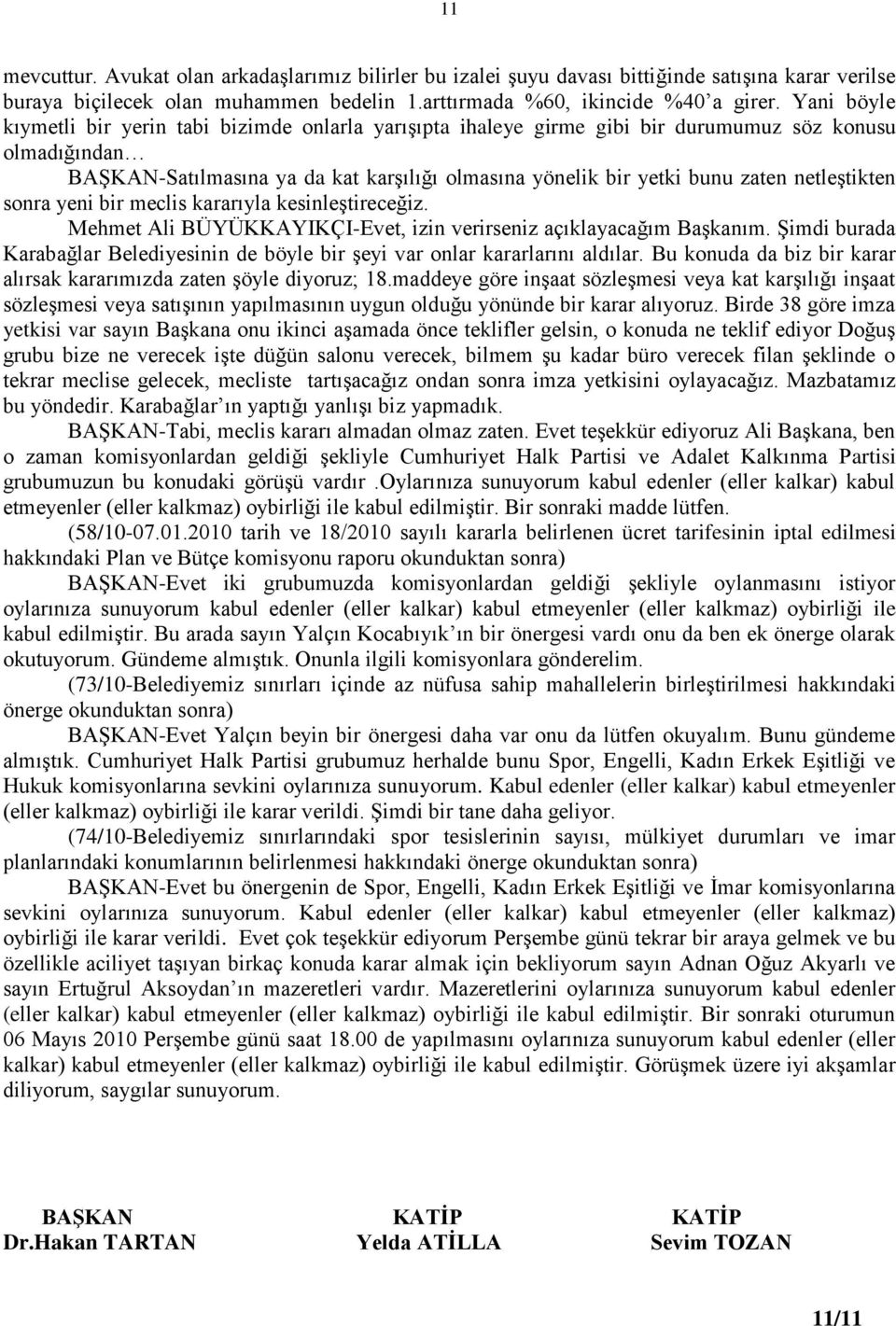 netleģtikten sonra yeni bir meclis kararıyla kesinleģtireceğiz. Mehmet Ali BÜYÜKKAYIKÇI-Evet, izin verirseniz açıklayacağım BaĢkanım.