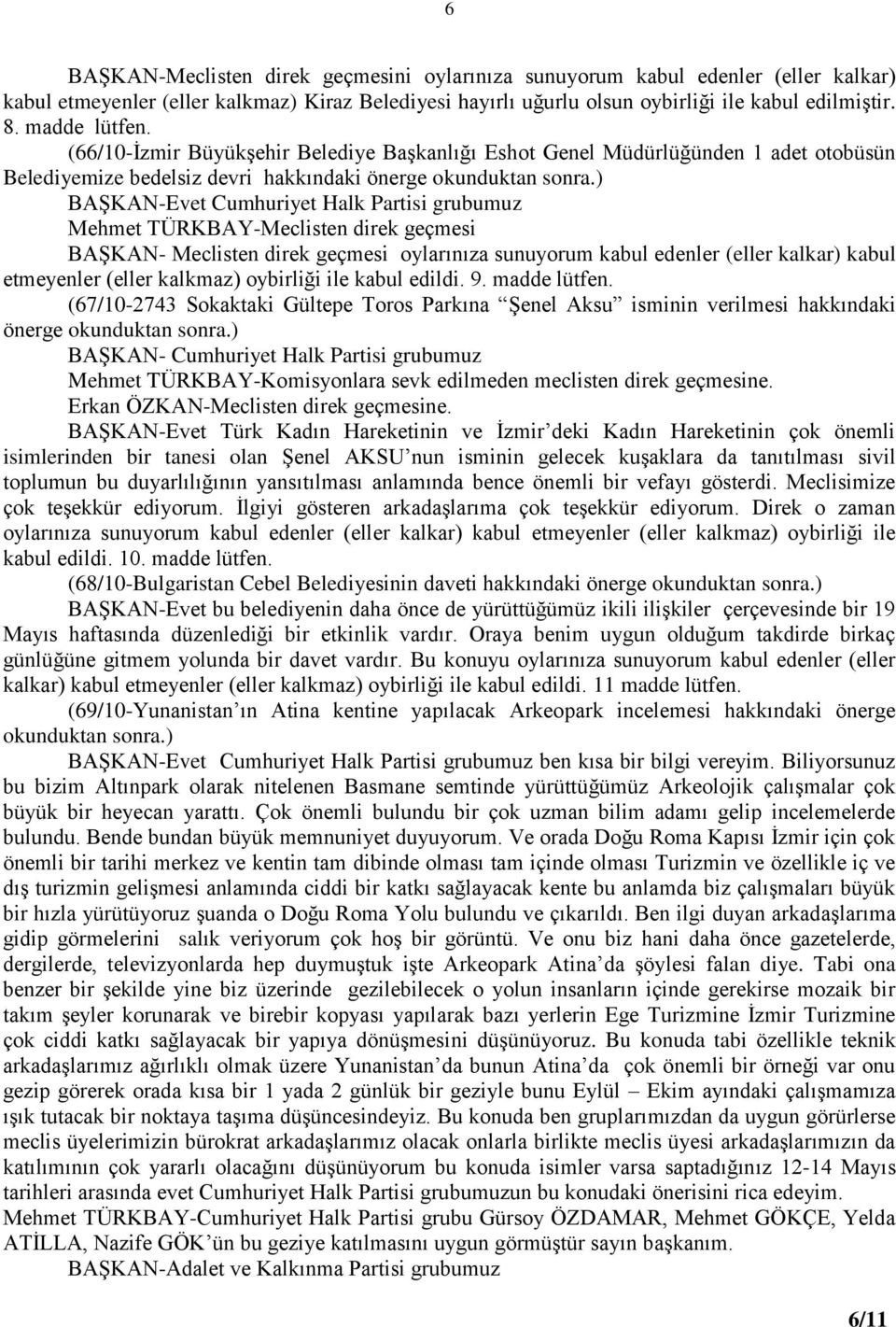 ) BAġKAN-Evet Cumhuriyet Halk Partisi grubumuz Mehmet TÜRKBAY-Meclisten direk geçmesi BAġKAN- Meclisten direk geçmesi oylarınıza sunuyorum kabul edenler (eller kalkar) kabul etmeyenler (eller