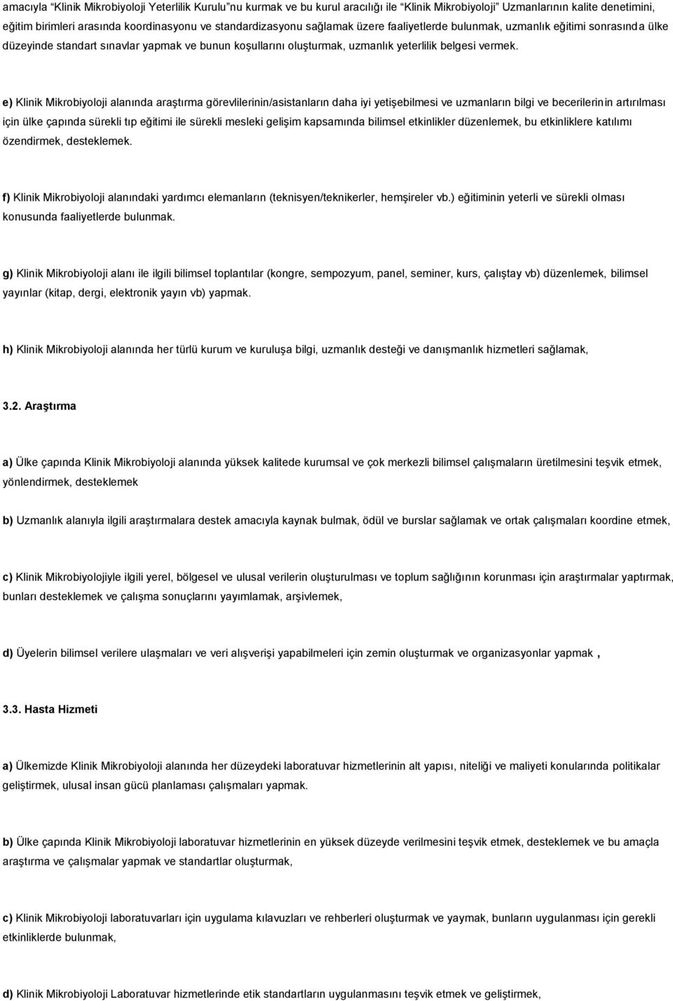 e) Klinik Mikrobiyoloji alanında araştırma görevlilerinin/asistanların daha iyi yetişebilmesi ve uzmanların bilgi ve becerilerinin artırılması için ülke çapında sürekli tıp eğitimi ile sürekli