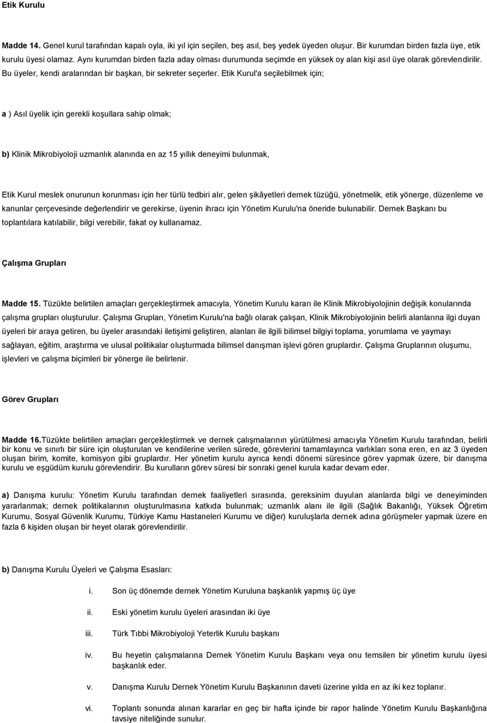 Etik Kurul'a seçilebilmek için; a ) Asıl üyelik için gerekli koşullara sahip olmak; b) Klinik Mikrobiyoloji uzmanlık alanında en az 15 yıllık deneyimi bulunmak, Etik Kurul meslek onurunun korunması