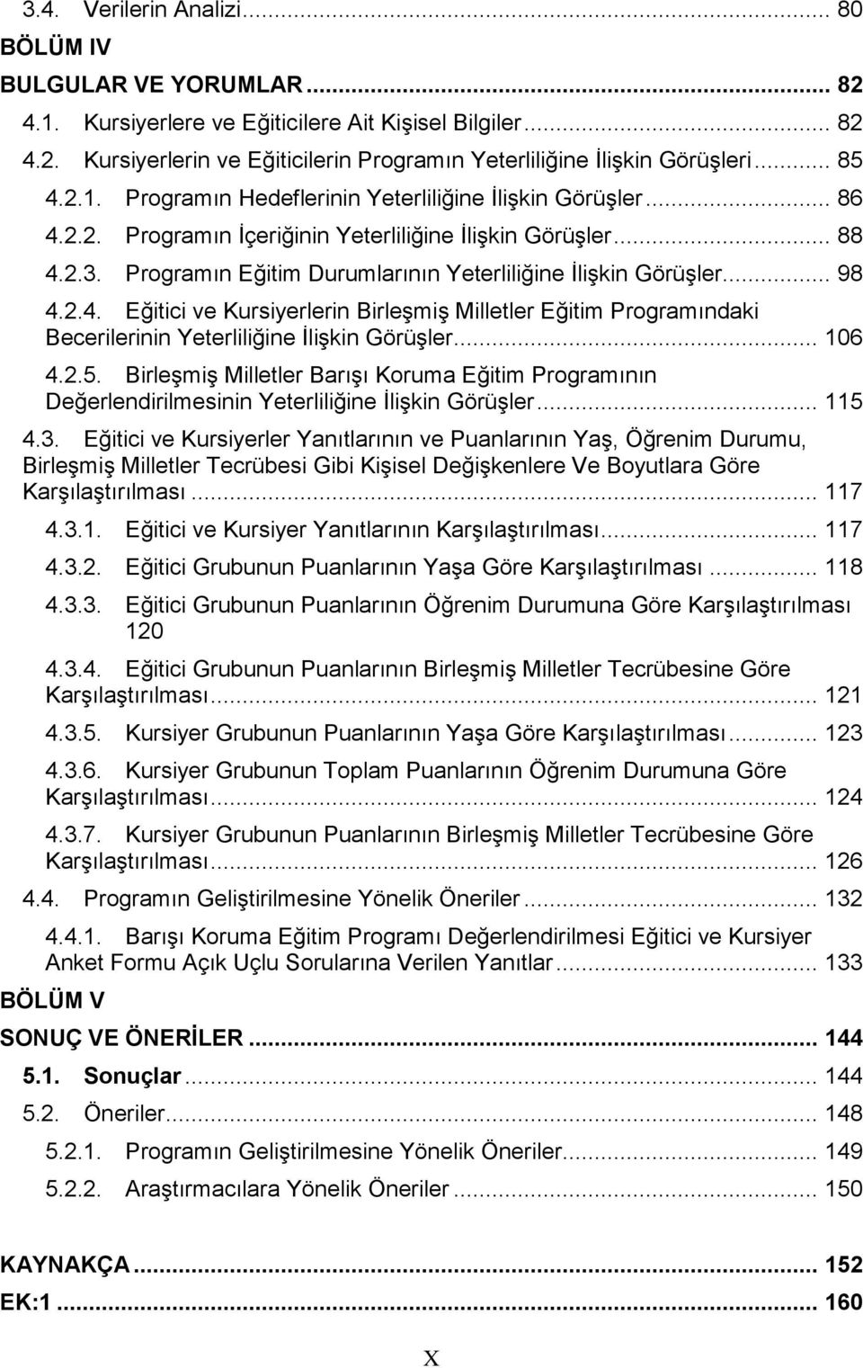 Programın Eğitim Durumlarının Yeterliliğine ĠliĢkin GörüĢler... 98 4.2.4. Eğitici ve Kursiyerlerin BirleĢmiĢ Milletler Eğitim Programındaki Becerilerinin Yeterliliğine ĠliĢkin GörüĢler... 106 4.2.5.