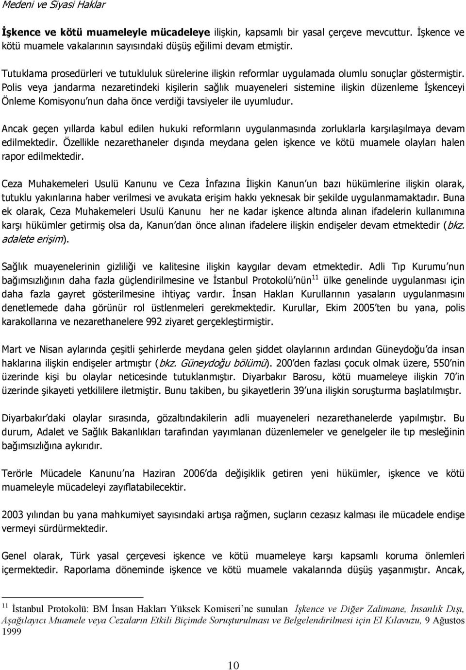 Polis veya jandarma nezaretindeki kişilerin sağlık muayeneleri sistemine ilişkin düzenleme İşkenceyi Önleme Komisyonu nun daha önce verdiği tavsiyeler ile uyumludur.