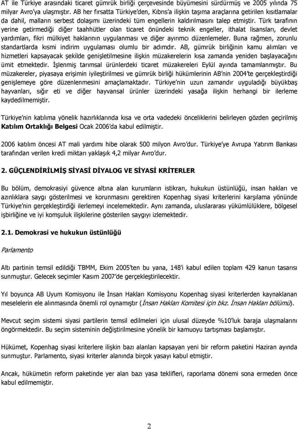 Türk tarafının yerine getirmediği diğer taahhütler olan ticaret önündeki teknik engeller, ithalat lisansları, devlet yardımları, fikri mülkiyet haklarının uygulanması ve diğer ayırımcı düzenlemeler.