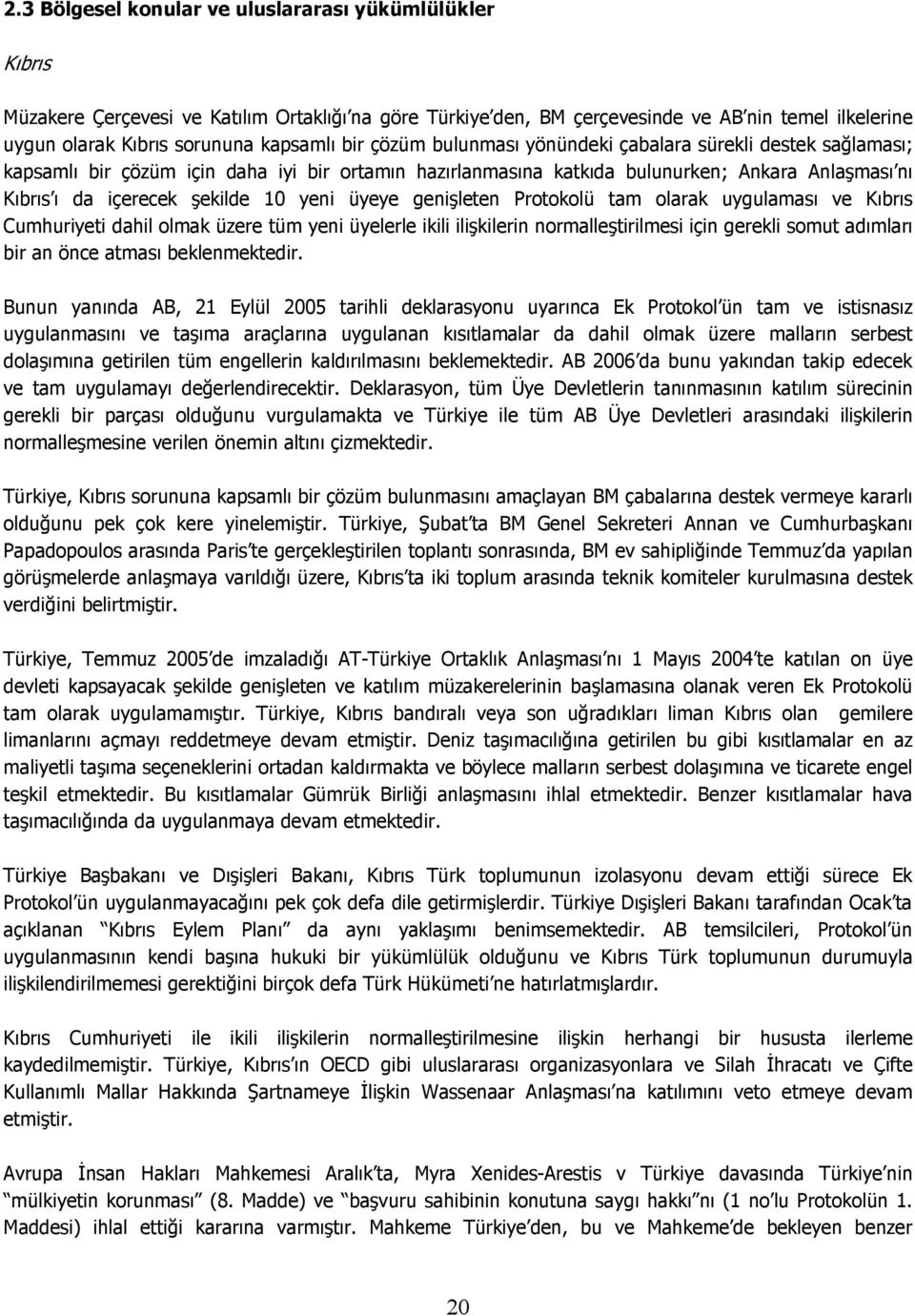 yeni üyeye genişleten Protokolü tam olarak uygulaması ve Kıbrıs Cumhuriyeti dahil olmak üzere tüm yeni üyelerle ikili ilişkilerin normalleştirilmesi için gerekli somut adımları bir an önce atması