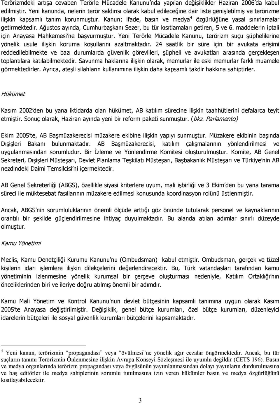 Kanun; ifade, basın ve medya 4 özgürlüğüne yasal sınırlamalar getirmektedir. Ağustos ayında, Cumhurbaşkanı Sezer, bu tür kısıtlamaları getiren, 5 ve 6.