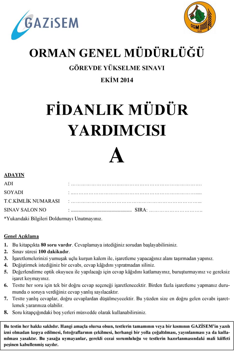 İşaretlemelerinizi yumuşak uçlu kurşun kalem ile, işaretleme yapacağınız alanı taşırmadan yapınız. 4. Değiştirmek istediğiniz bir cevabı, cevap kâğıdını yıpratmadan siliniz. 5.