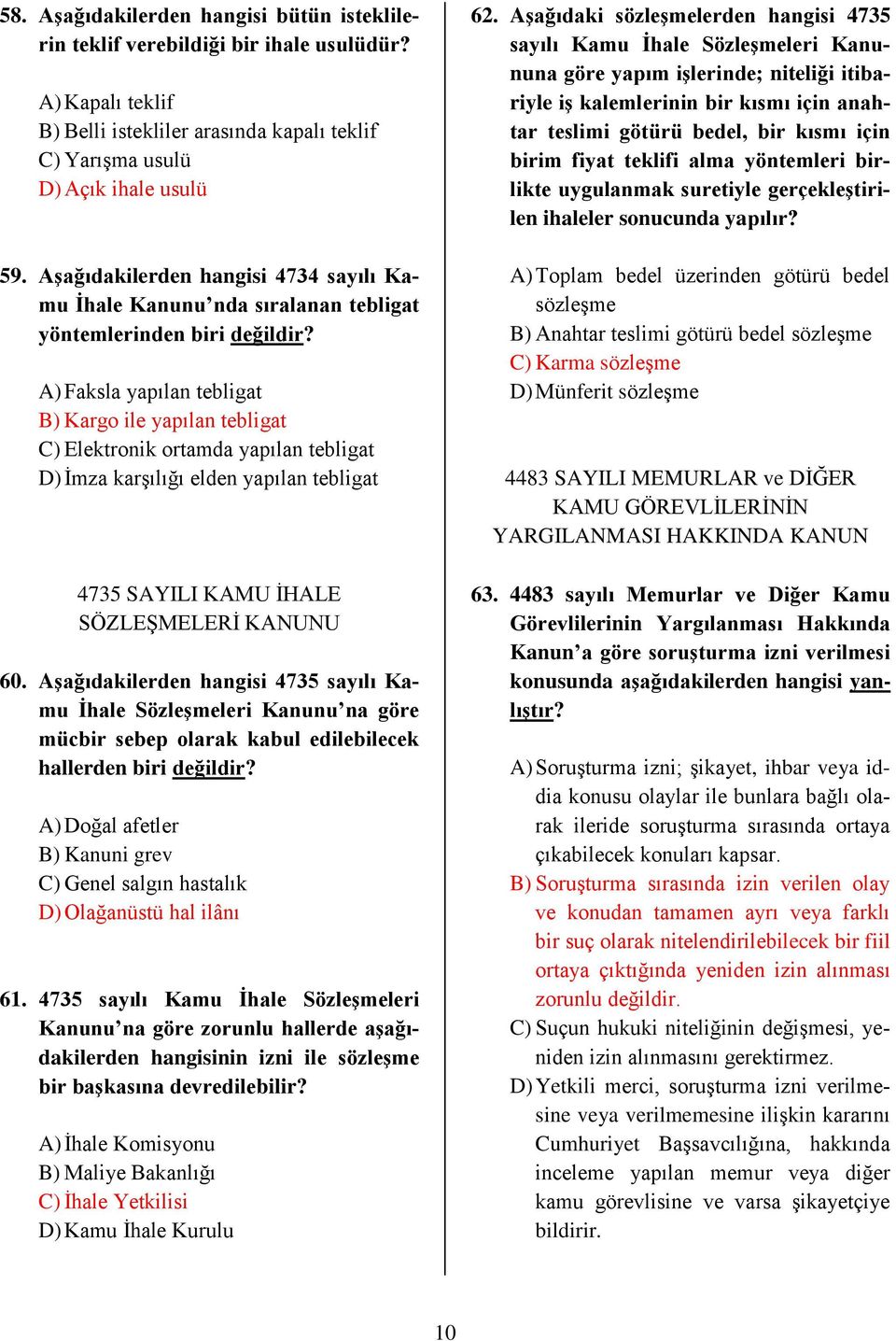 A) Faksla yapılan tebligat B) Kargo ile yapılan tebligat C) Elektronik ortamda yapılan tebligat D) İmza karşılığı elden yapılan tebligat 4735 SAYILI KAMU İHALE SÖZLEŞMELERİ KANUNU 60.