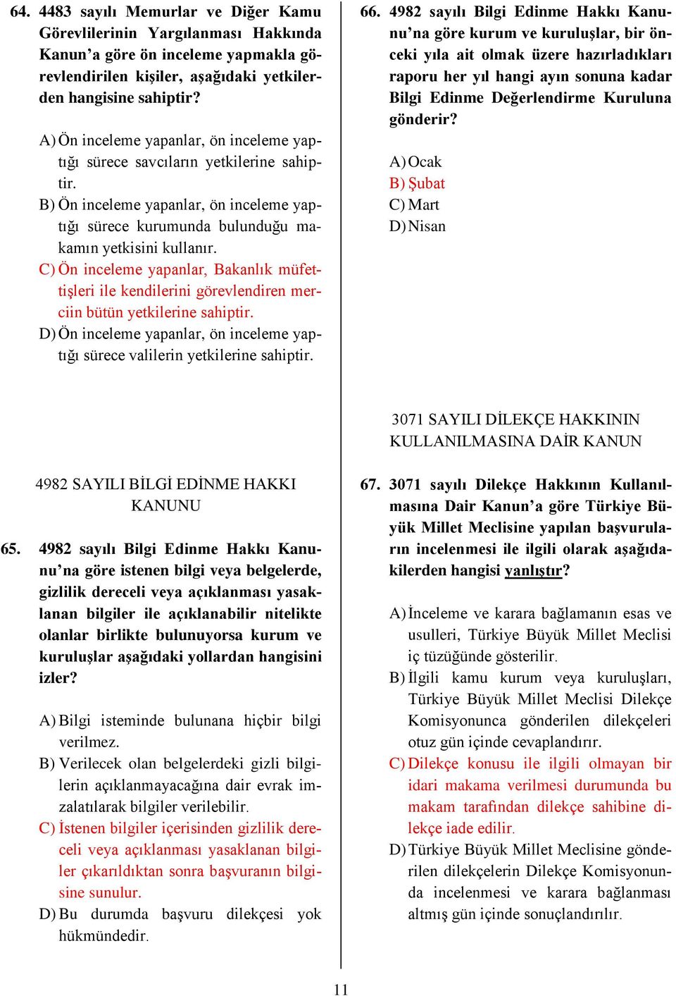 C) Ön inceleme yapanlar, Bakanlık müfettişleri ile kendilerini görevlendiren merciin bütün yetkilerine sahiptir. D) Ön inceleme yapanlar, ön inceleme yaptığı sürece valilerin yetkilerine sahiptir. 66.