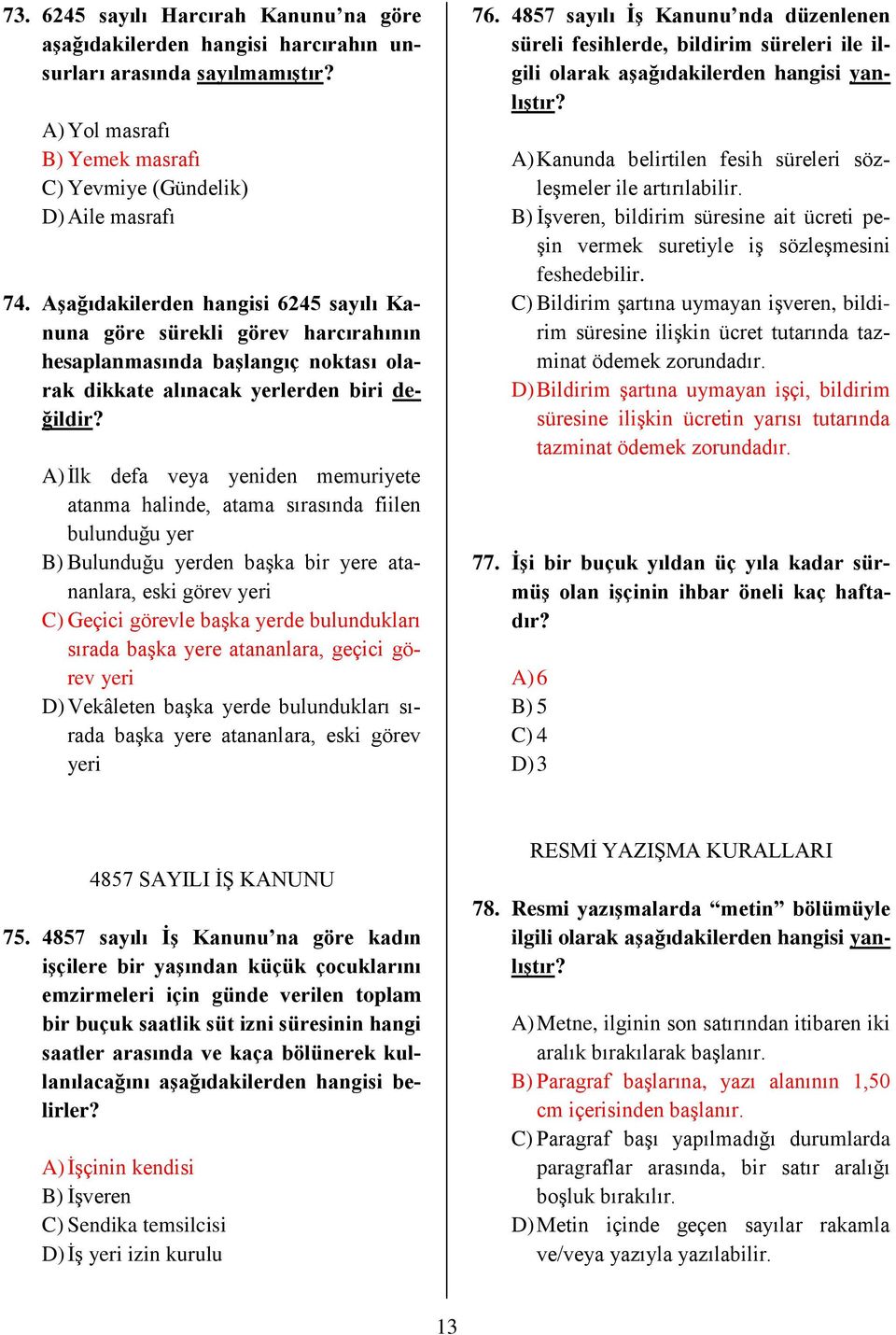 A) İlk defa veya yeniden memuriyete atanma halinde, atama sırasında fiilen bulunduğu yer B) Bulunduğu yerden başka bir yere atananlara, eski görev yeri C) Geçici görevle başka yerde bulundukları