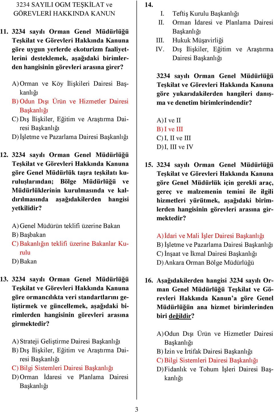 A) Orman ve Köy İlişkileri Dairesi B) Odun Dışı Ürün ve Hizmetler Dairesi C) Dış İlişkiler, Eğitim ve Araştırma Dairesi D) İşletme ve Pazarlama Dairesi 12.