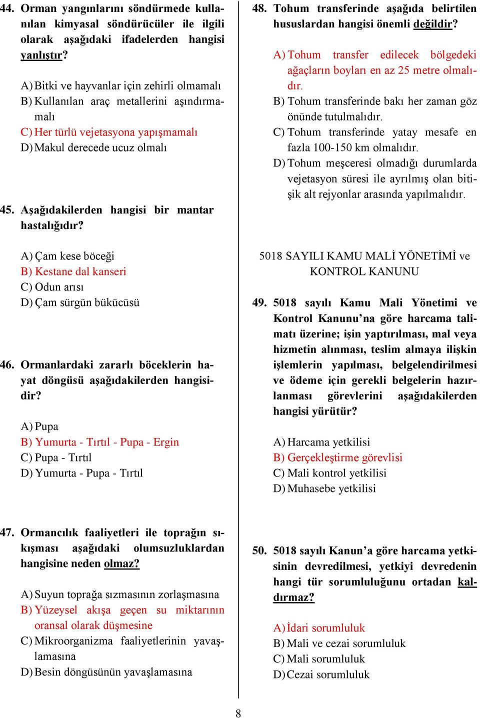 Aşağıdakilerden hangisi bir mantar hastalığıdır? A) Çam kese böceği B) Kestane dal kanseri C) Odun arısı D) Çam sürgün bükücüsü 46.