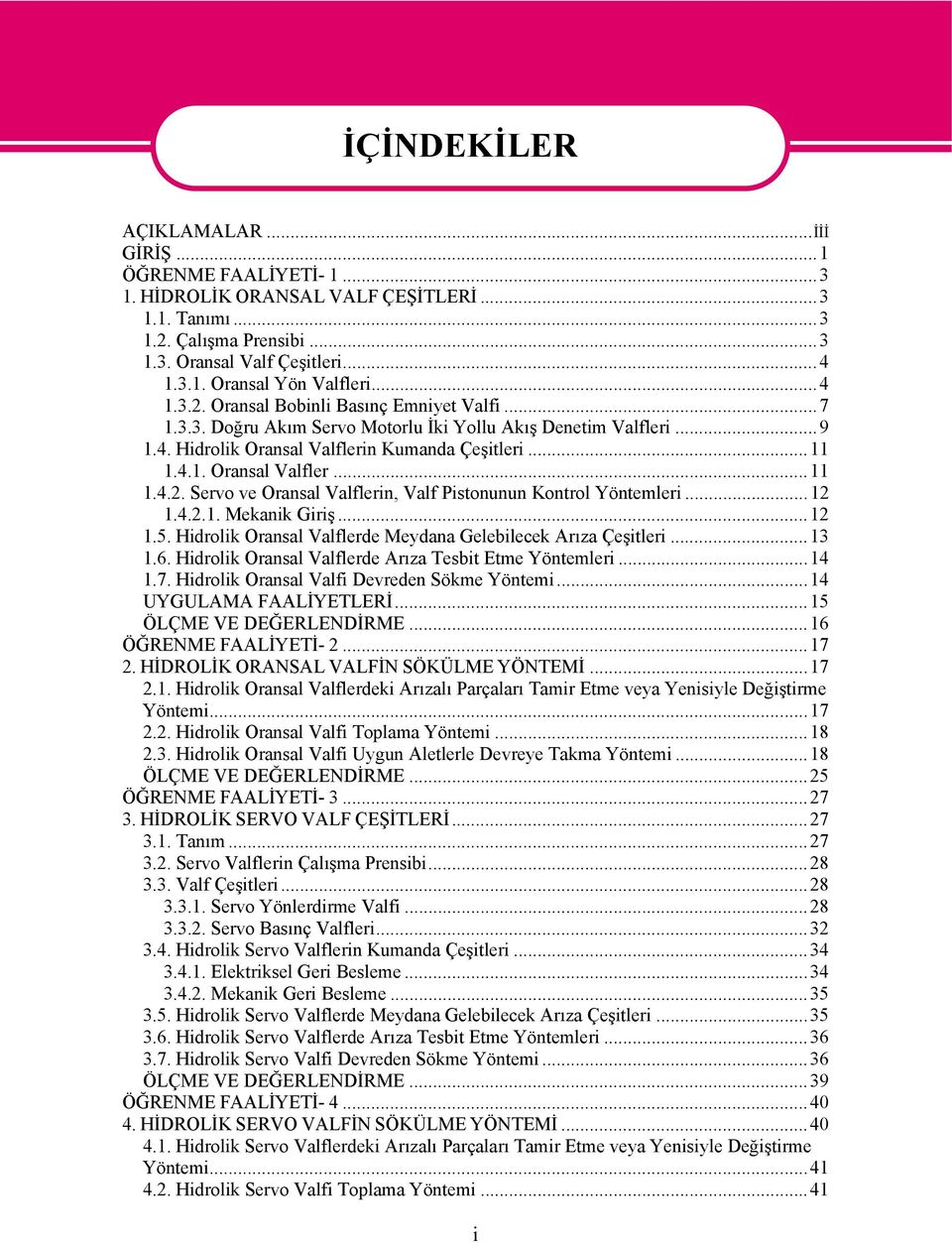 ..12 1.4.2.1. Mekanik Giriş...12 1.5. Hidrolik Oransal Valflerde Meydana Gelebilecek Arıza Çeşitleri...13 1.6. Hidrolik Oransal Valflerde Arıza Tesbit Etme Yöntemleri...14 1.7.