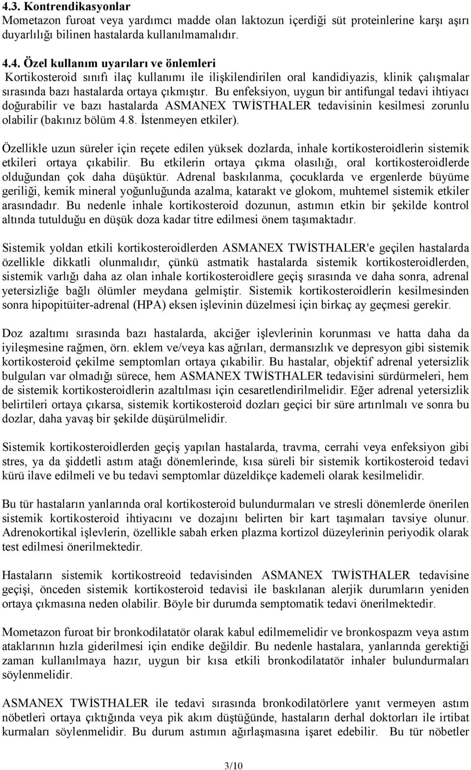 Özellikle uzun süreler için reçete edilen yüksek dozlarda, inhale kortikosteroidlerin sistemik etkileri ortaya çıkabilir.