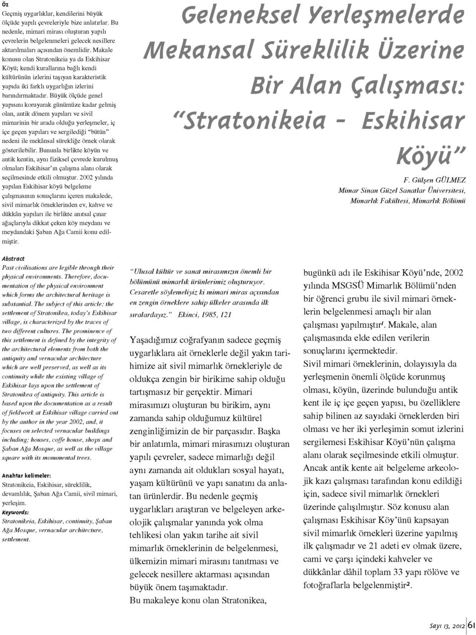 Makale konusu olan Stratonikeia ya da Eskihisar Köyü; kendi kurallar na ba l kendi kültürünün izlerini tafl yan karakteristik yap da iki farkl uygarl n izlerini bar nd rmaktad r.