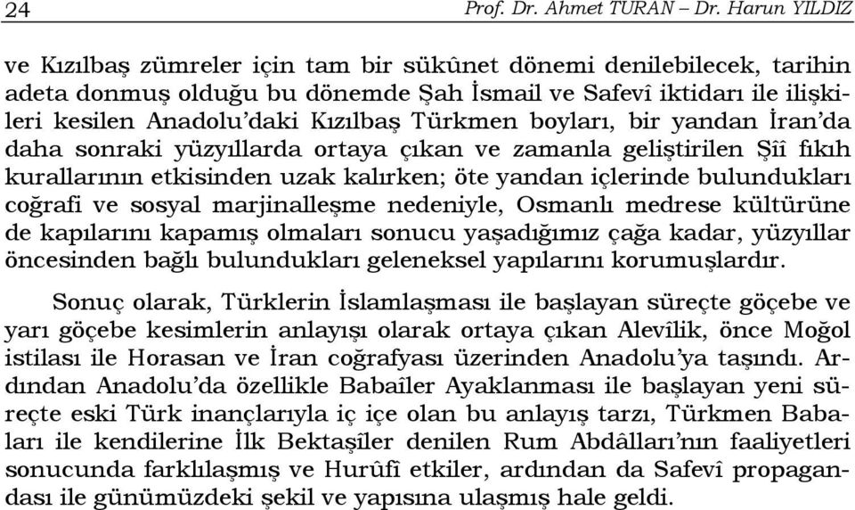 boyları, bir yandan İran da daha sonraki yüzyıllarda ortaya çıkan ve zamanla geliştirilen Şîî fıkıh kurallarının etkisinden uzak kalırken; öte yandan içlerinde bulundukları coğrafi ve sosyal