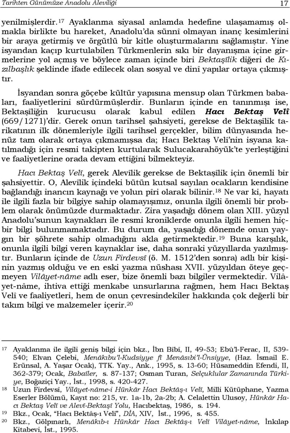 Yine isyandan kaçıp kurtulabilen Türkmenlerin sıkı bir dayanışma içine girmelerine yol açmış ve böylece zaman içinde biri Bektaşîlik diğeri de Kızılbaşlık şeklinde ifade edilecek olan sosyal ve dinî