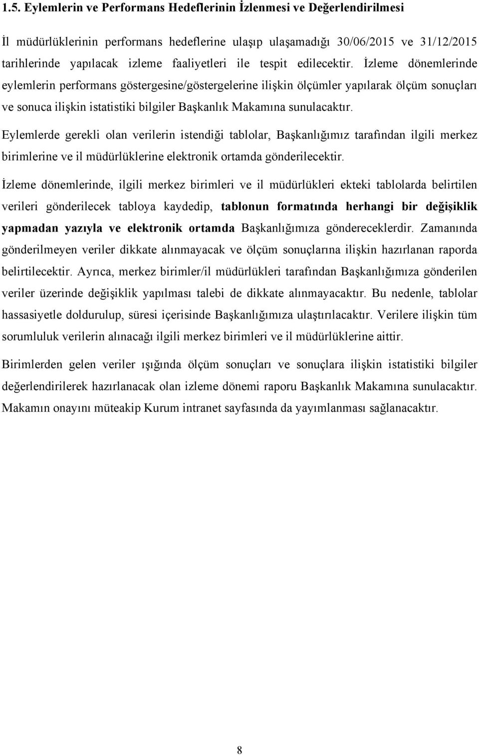 İzleme dönemlerinde eylemlerin performans göstergesine/göstergelerine ilişkin ölçümler yapılarak ölçüm sonuçları ve sonuca ilişkin istatistiki bilgiler Başkanlık Makamına sunulacaktır.