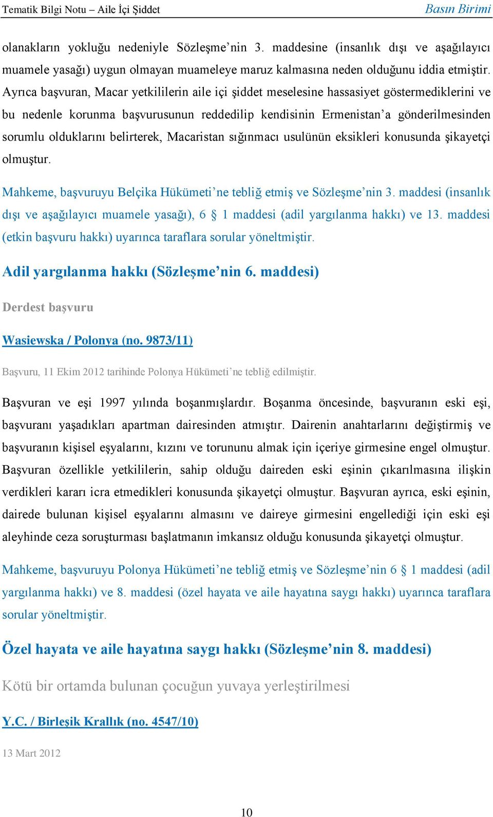 belirterek, Macaristan sığınmacı usulünün eksikleri konusunda şikayetçi olmuştur. Mahkeme, başvuruyu Belçika Hükümeti ne tebliğ etmiş ve Sözleşme nin 3.