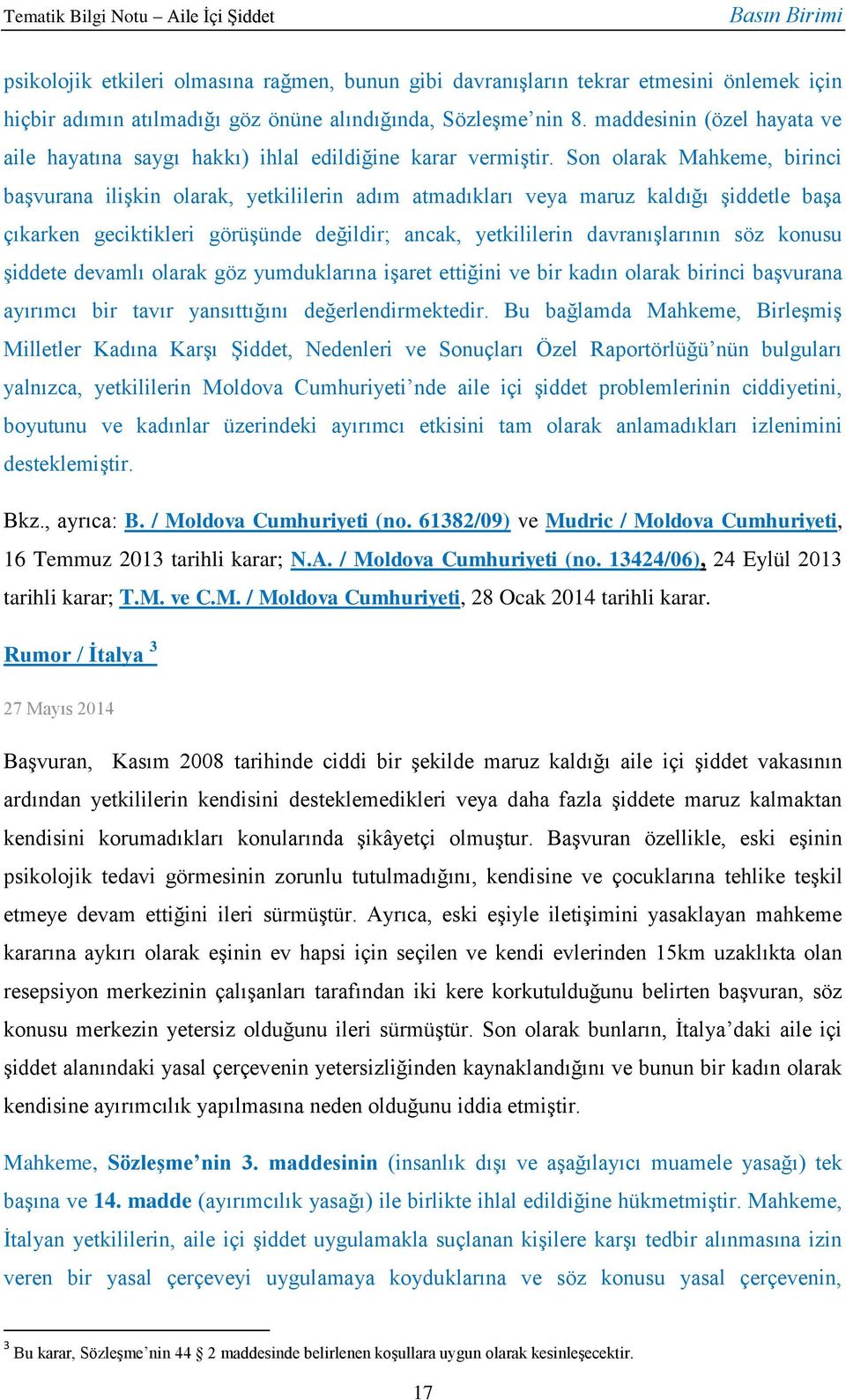 Son olarak Mahkeme, birinci başvurana ilişkin olarak, yetkililerin adım atmadıkları veya maruz kaldığı şiddetle başa çıkarken geciktikleri görüşünde değildir; ancak, yetkililerin davranışlarının söz