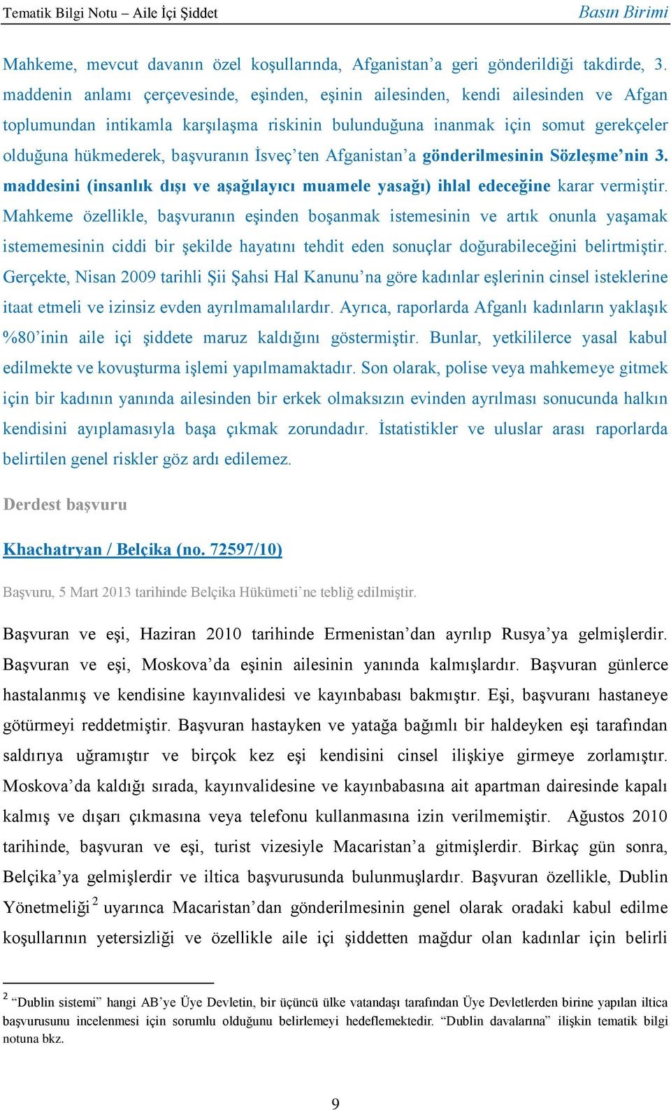 İsveç ten Afganistan a gönderilmesinin Sözleşme nin 3. maddesini (insanlık dışı ve aşağılayıcı muamele yasağı) ihlal edeceğine karar vermiştir.