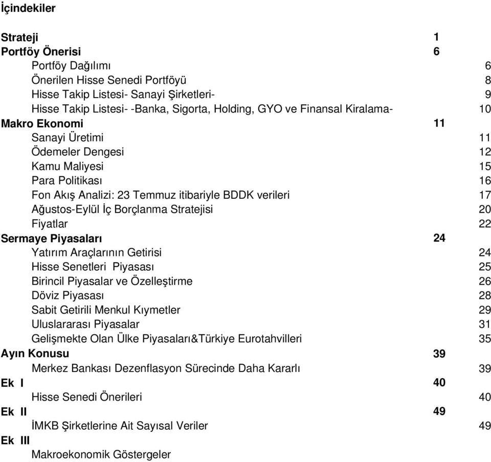 20 Fiyatlar 22 Sermaye Piyasaları 24 Yatırım Araçlarının Getirisi 24 Hisse Senetleri Piyasası 25 Birincil Piyasalar ve Özelleştirme 26 Döviz Piyasası 28 Sabit Getirili Menkul Kıymetler 29
