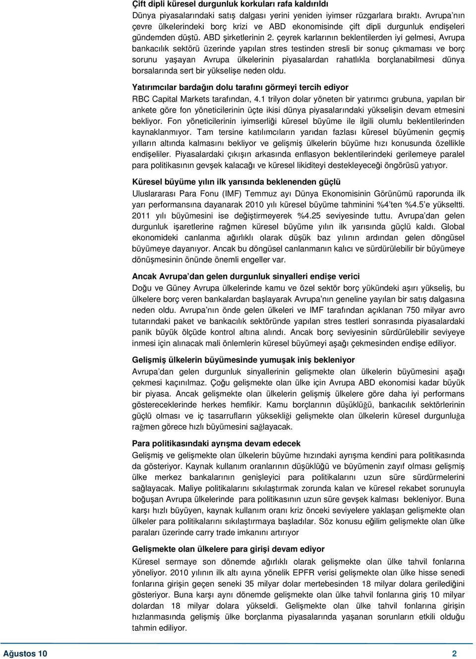 çeyrek karlarının beklentilerden iyi gelmesi, Avrupa bankacılık sektörü üzerinde yapılan stres testinden stresli bir sonuç çıkmaması ve borç sorunu yaşayan Avrupa ülkelerinin piyasalardan rahatlıkla