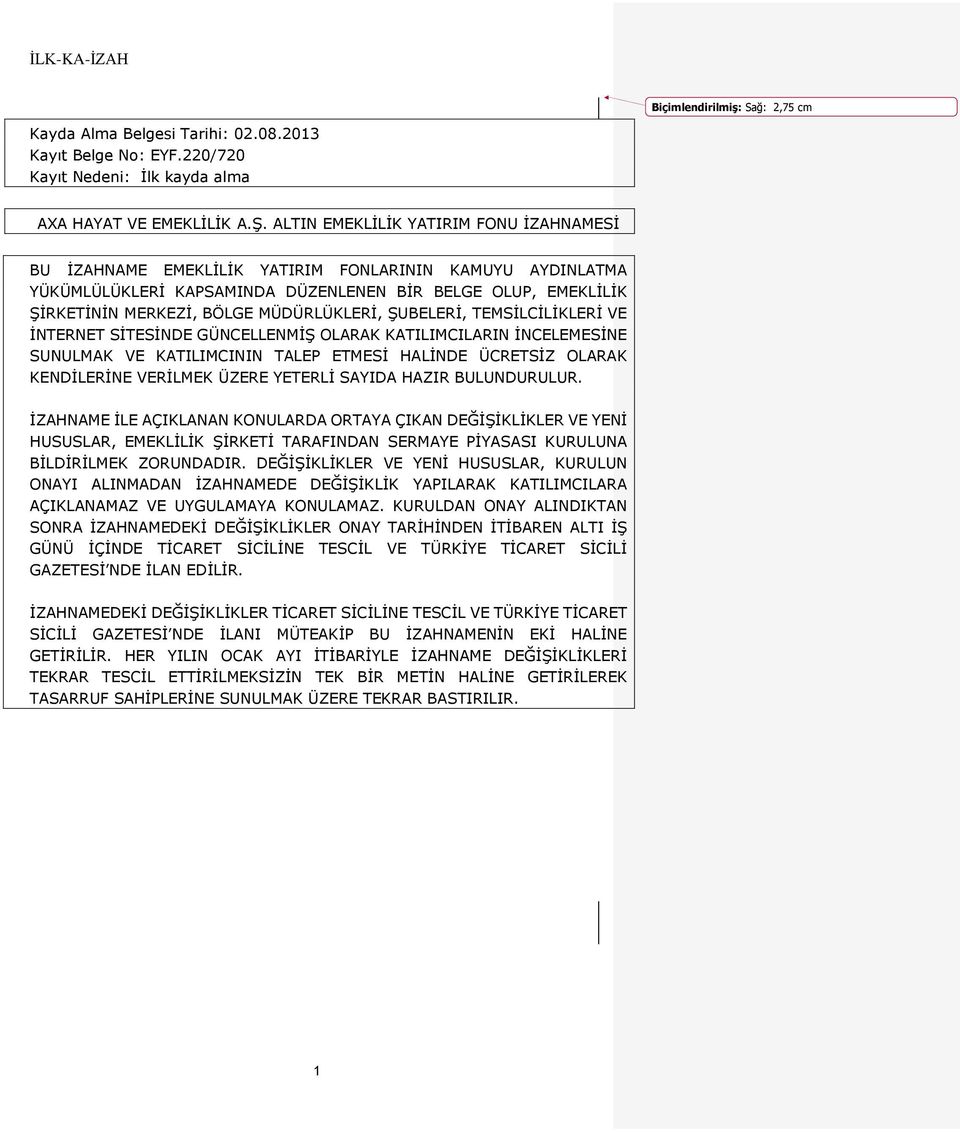 MÜDÜRLÜKLERİ, ŞUBELERİ, TEMSİLCİLİKLERİ VE İNTERNET SİTESİNDE GÜNCELLENMİŞ OLARAK KATILIMCILARIN İNCELEMESİNE SUNULMAK VE KATILIMCININ TALEP ETMESİ HALİNDE ÜCRETSİZ OLARAK KENDİLERİNE VERİLMEK ÜZERE