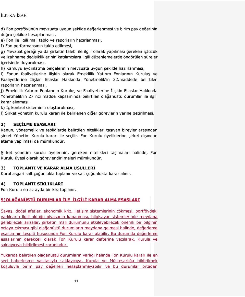 duyurulması, h) Kamuyu aydınlatma belgelerinin mevzuata uygun şekilde hazırlanması, i) Fonun faaliyetlerine ilişkin olarak Emeklilik Yatırım Fonlarının Kuruluş ve Faaliyetlerine İlişkin Esaslar