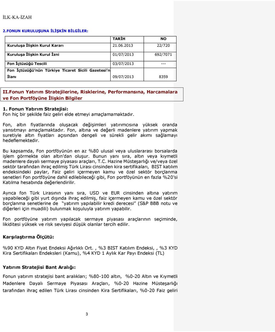 Fonun Yatırım Stratejilerine, Risklerine, Performansına, Harcamalara ve Fon Portföyüne İlişkin Bilgiler 1. Fonun Yatırım Stratejisi: Fon hiç bir şekilde faiz geliri elde etmeyi amaçlamamaktadır.